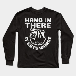 Hang in There it Gets Worse Long Sleeve T-Shirt